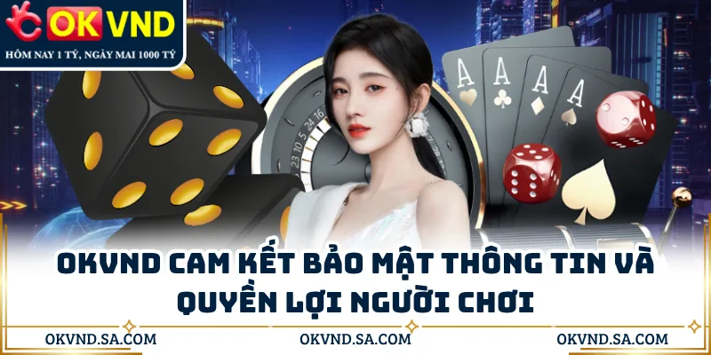 OKVND cam kết bảo mật thông tin và quyền lợi người chơi